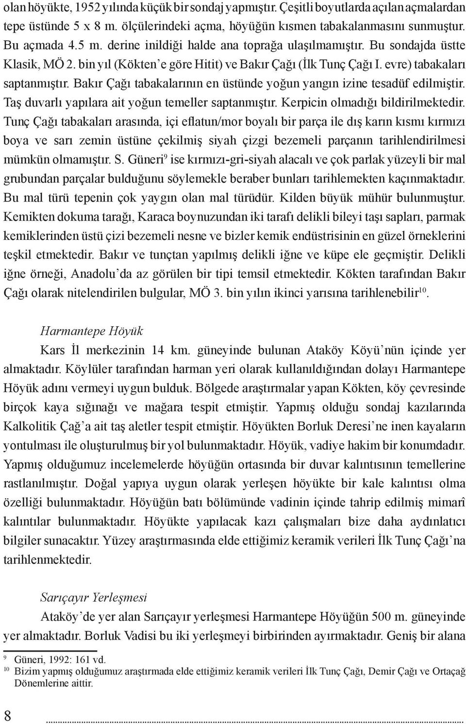 Bakır Çağı tabakalarının en üstünde yoğun yangın izine tesadüf edilmiştir. Taş duvarlı yapılara ait yoğun temeller saptanmıştır. Kerpicin olmadığı bildirilmektedir.