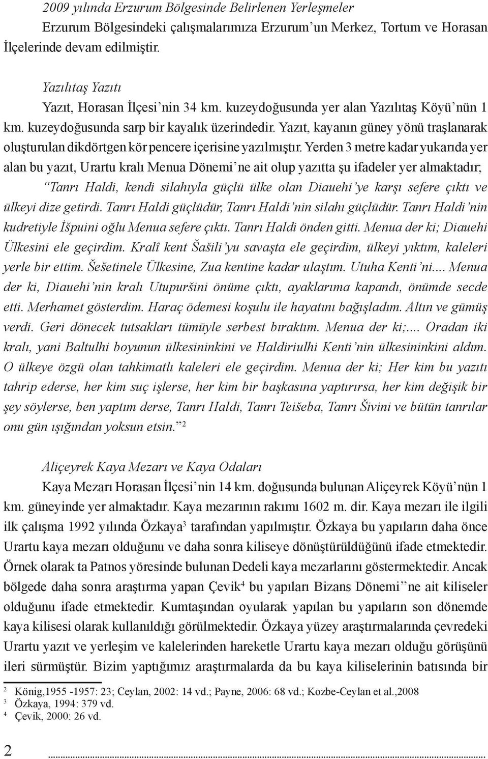 Yazıt, kayanın güney yönü traşlanarak oluşturulan dikdörtgen kör pencere içerisine yazılmıştır.