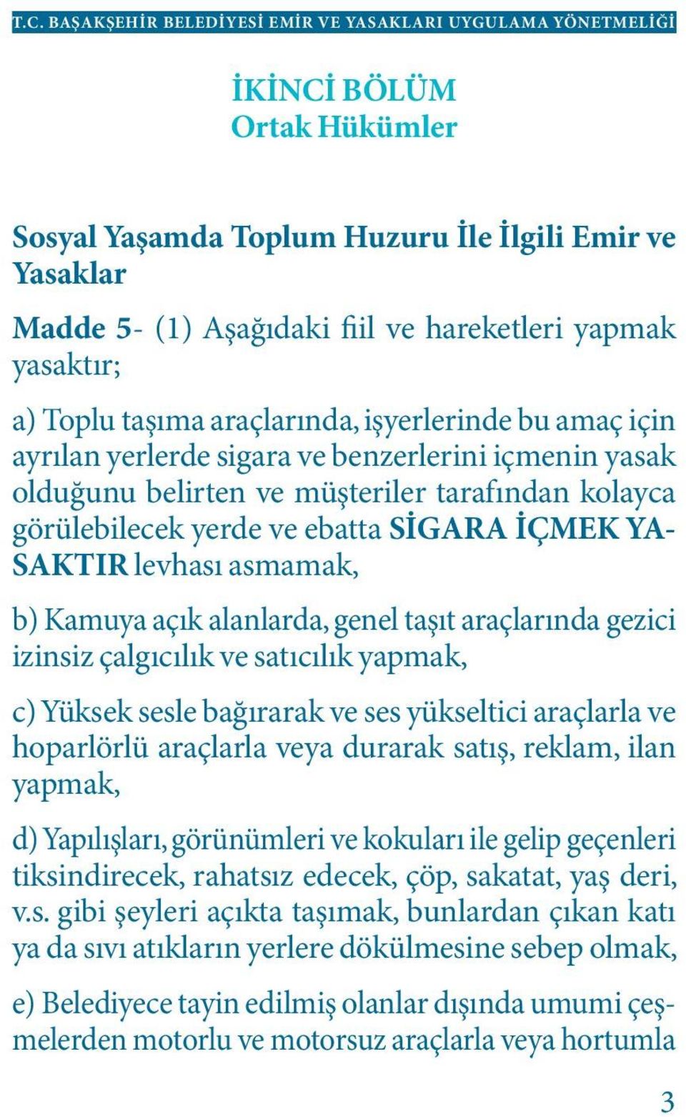 alanlarda, genel taşıt araçlarında gezici izinsiz çalgıcılık ve satıcılık yapmak, c) Yüksek sesle bağırarak ve ses yükseltici araçlarla ve hoparlörlü araçlarla veya durarak satış, reklam, ilan