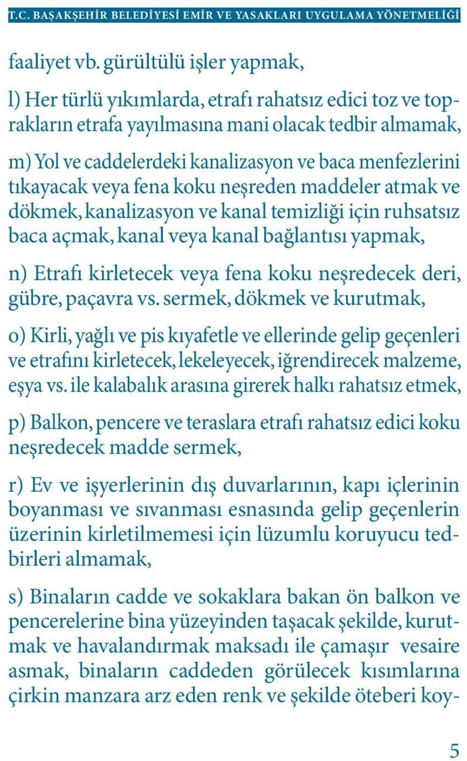 tıkayacak veya fena koku neşreden maddeler atmak ve dökmek, kanalizasyon ve kanal temizliği için ruhsatsız baca açmak, kanal veya kanal bağlantısı yapmak, n) Etrafı kirletecek veya fena koku