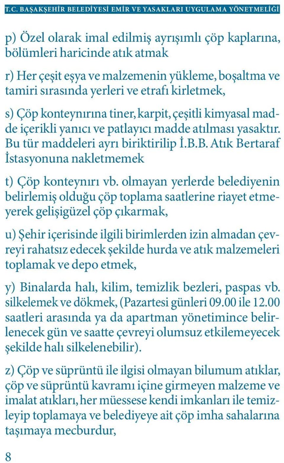 olmayan yerlerde belediyenin belirlemiş olduğu çöp toplama saatlerine riayet etmeyerek gelişigüzel çöp çıkarmak, u) Şehir içerisinde ilgili birimlerden izin almadan çevreyi rahatsız edecek şekilde