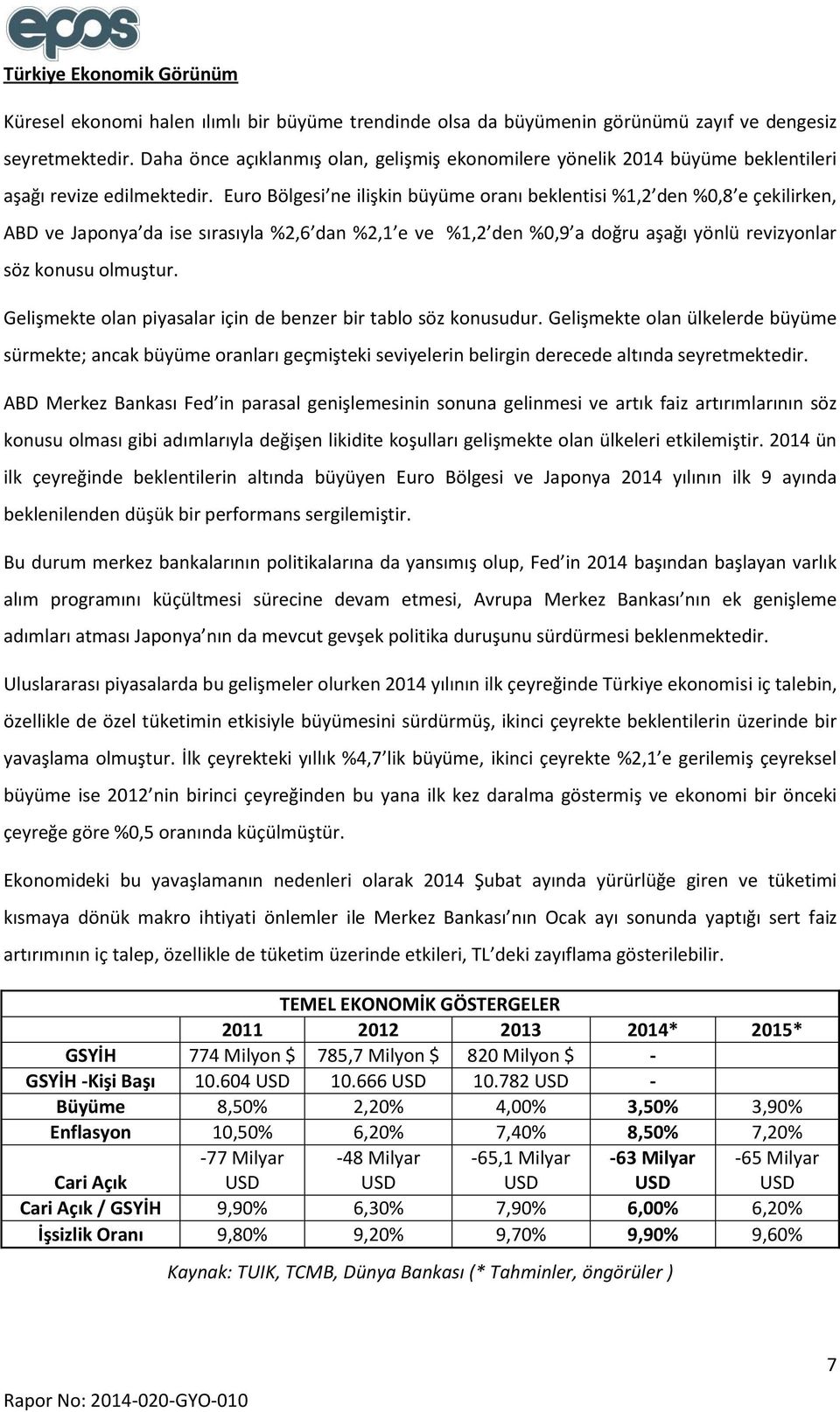 Euro Bölgesi ne ilişkin büyüme oranı beklentisi %1,2 den %0,8 e çekilirken, ABD ve Japonya da ise sırasıyla %2,6 dan %2,1 e ve %1,2 den %0,9 a doğru aşağı yönlü revizyonlar söz konusu olmuştur.