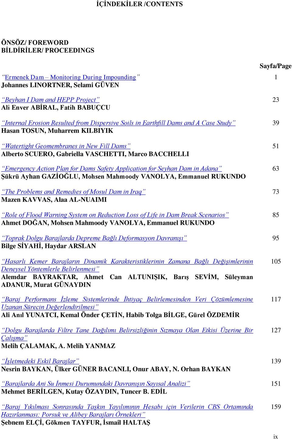 BACCHELLI Emergency Action Plan for Dams Safety Application for Seyhan Dam in Adana ġükrü Ayhan GAZĠOĞLU, Mohsen Mahmoody VANOLYA, Emmanuel RUKUNDO The Problems and Remedies of Mosul Dam in Iraq