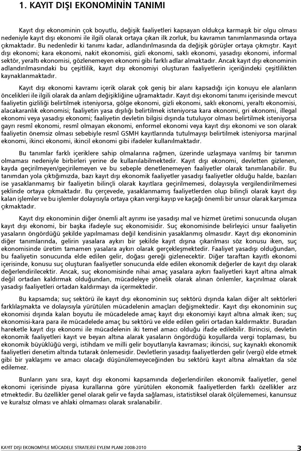 Kayıt dışı ekonomi; kara ekonomi, nakit ekonomisi, gizli ekonomi, saklı ekonomi, yasadışı ekonomi, informal sektör, yeraltı ekonomisi, gözlenemeyen ekonomi gibi farklı adlar almaktadır.