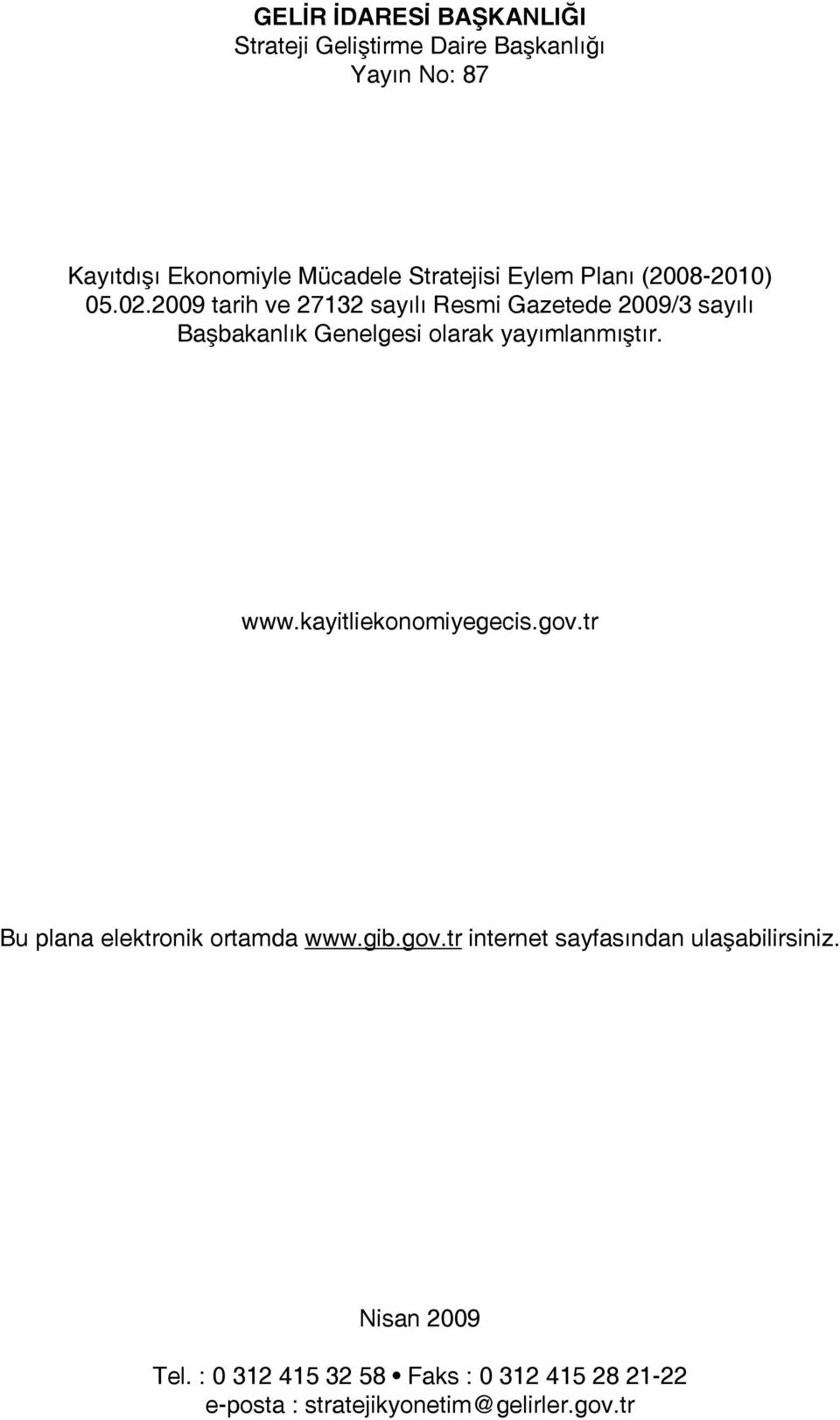 2009 tarih ve 27132 sayılı Resmi Gazetede 2009/3 sayılı Başbakanlık Genelgesi olarak yayımlanmıştır. www.