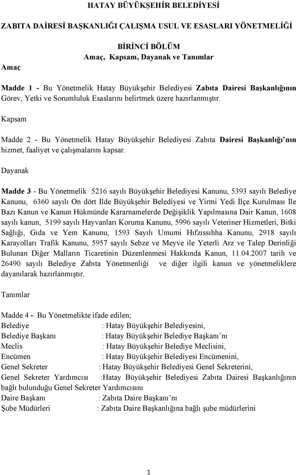 Kapsam Madde 2 - Bu Yönetmelik Hatay Büyükşehir Belediyesi Zabıta Dairesi Başkanlığı nın hizmet, faaliyet ve çalışmalarını kapsar.