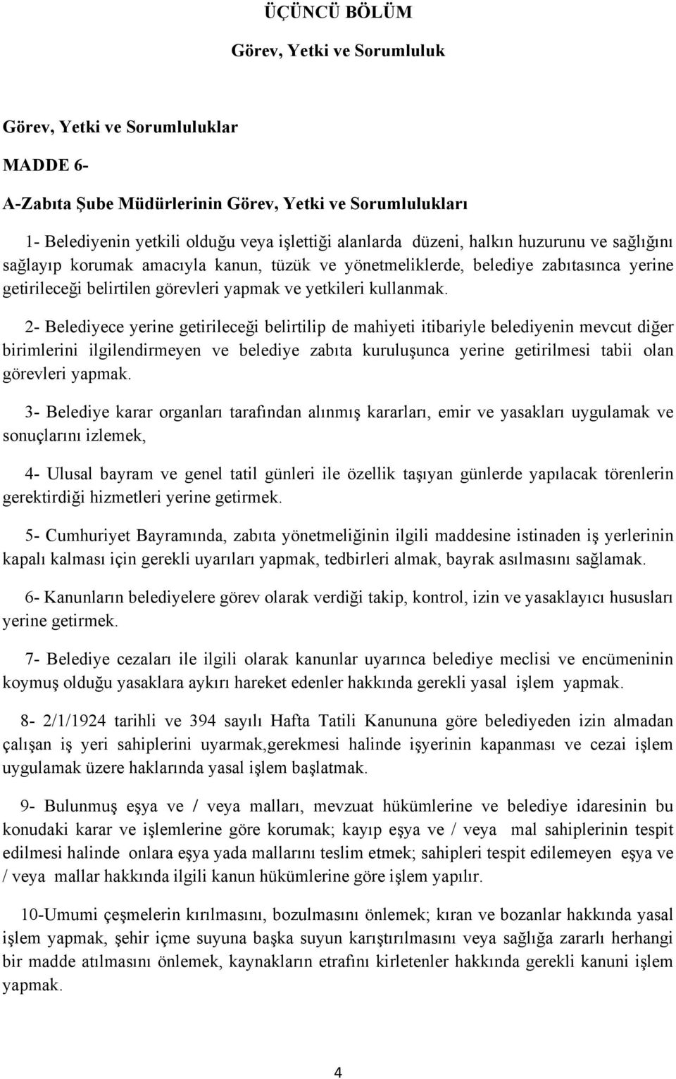 2- Belediyece yerine getirileceği belirtilip de mahiyeti itibariyle belediyenin mevcut diğer birimlerini ilgilendirmeyen ve belediye zabıta kuruluşunca yerine getirilmesi tabii olan görevleri yapmak.