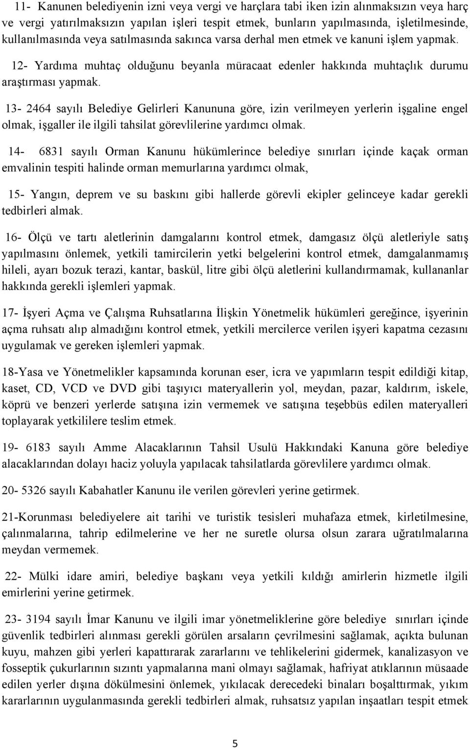 13-2464 sayılı Belediye Gelirleri Kanununa göre, izin verilmeyen yerlerin işgaline engel olmak, işgaller ile ilgili tahsilat görevlilerine yardımcı olmak.