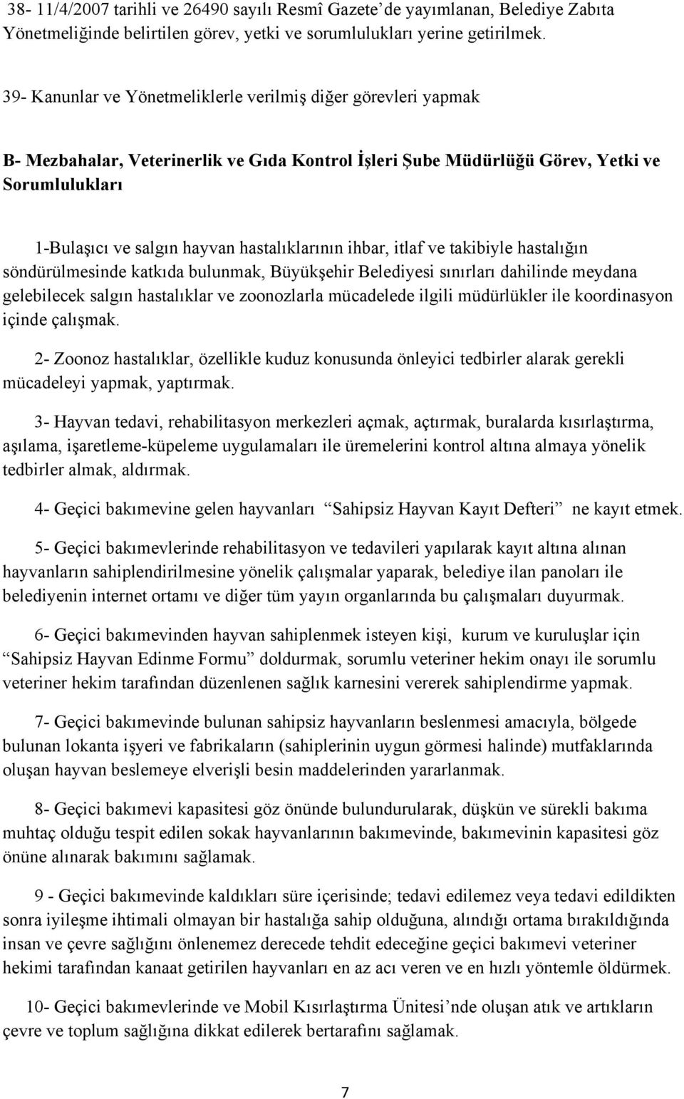 hastalıklarının ihbar, itlaf ve takibiyle hastalığın söndürülmesinde katkıda bulunmak, Büyükşehir Belediyesi sınırları dahilinde meydana gelebilecek salgın hastalıklar ve zoonozlarla mücadelede