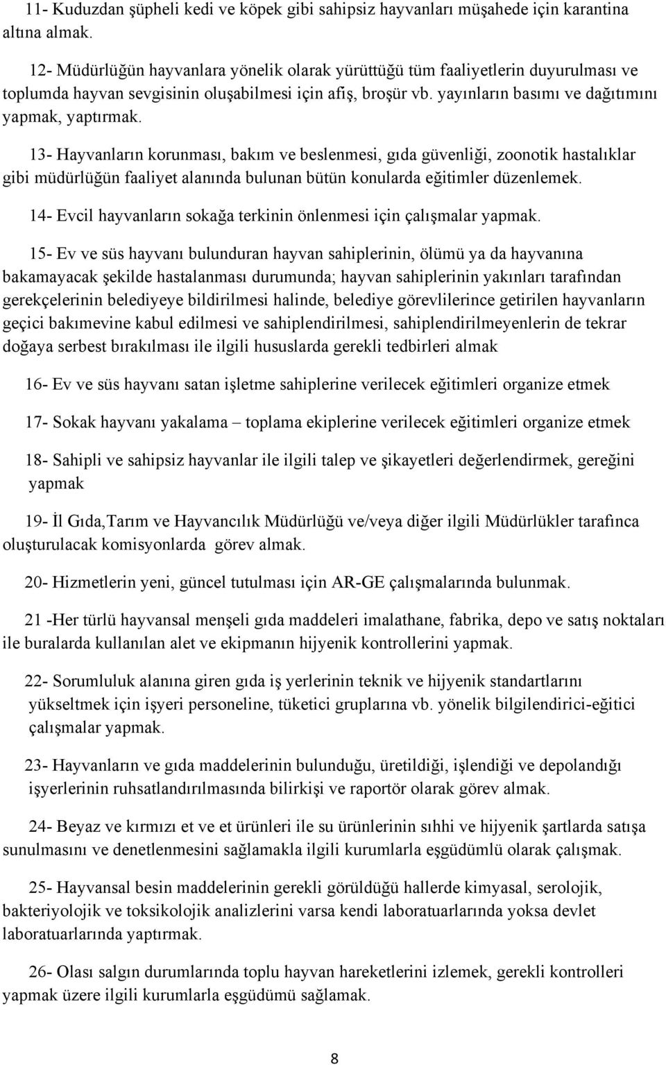 13- Hayvanların korunması, bakım ve beslenmesi, gıda güvenliği, zoonotik hastalıklar gibi müdürlüğün faaliyet alanında bulunan bütün konularda eğitimler düzenlemek.