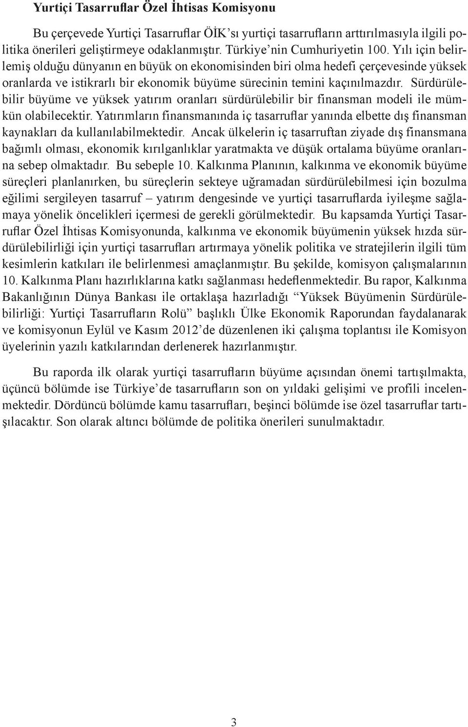 Yılı için belirlemiş olduğu dünyanın en büyük on ekonomisinden biri olma hedefi çerçevesinde yüksek oranlarda ve istikrarlı bir ekonomik büyüme sürecinin temini kaçınılmazdır.