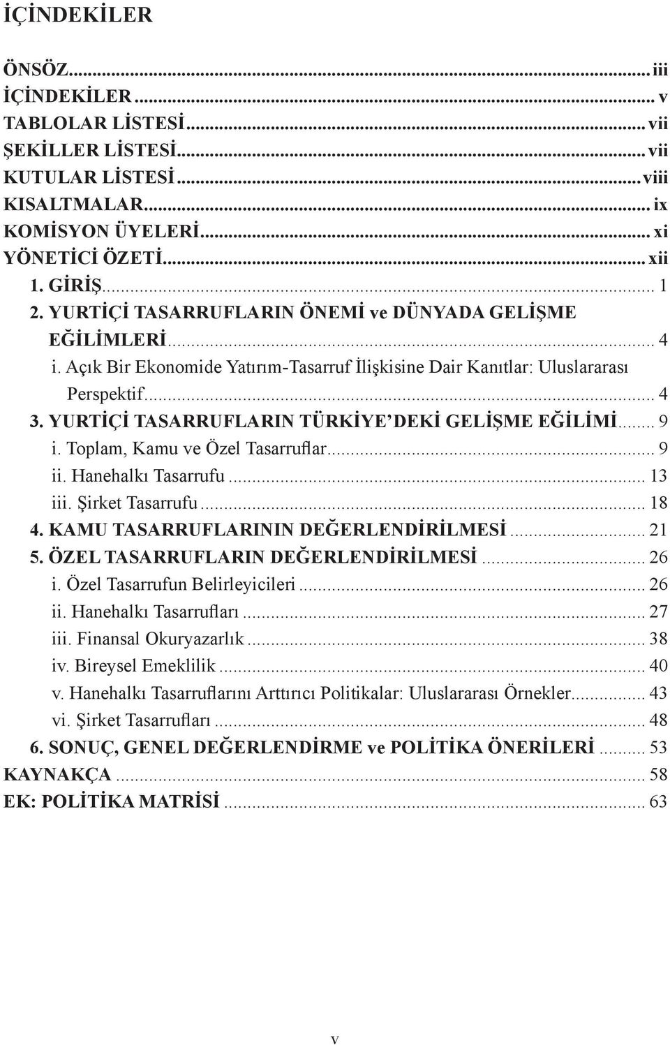 YURTİÇİ TASARRUFLARIN TÜRKİYE DEKİ GELİŞME EĞİLİMİ... 9 i. Toplam, Kamu ve Özel Tasarruflar... 9 ii. Hanehalkı Tasarrufu... 13 iii. Şirket Tasarrufu... 18 4. KAMU TASARRUFLARININ DEĞERLENDİRİLMESİ.