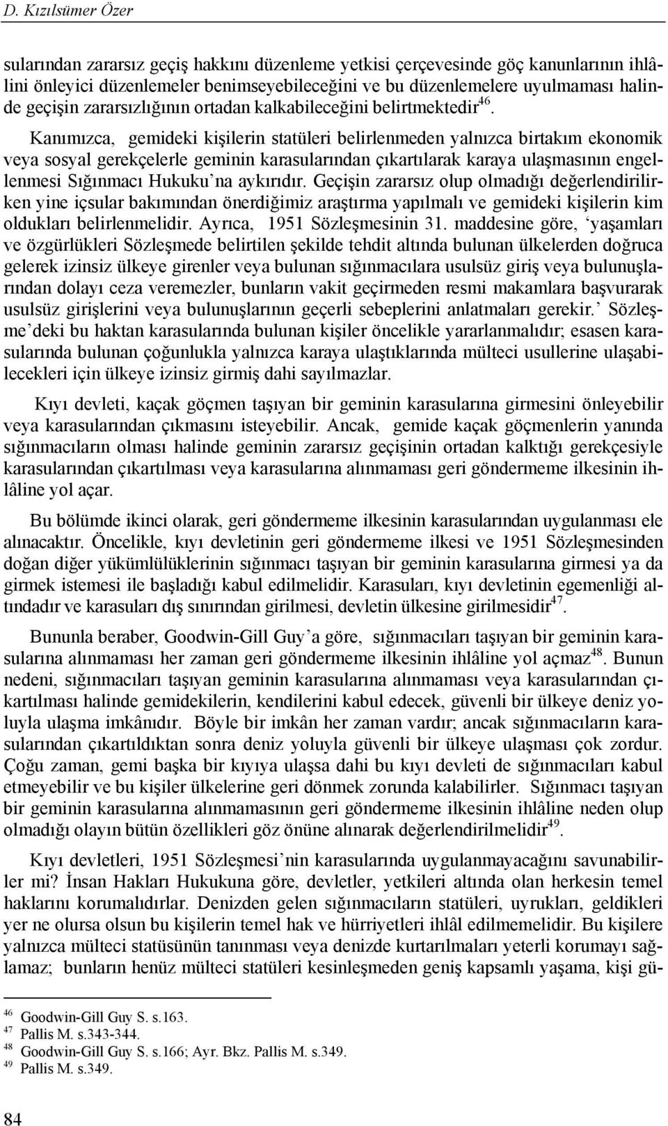 Kanımızca, gemideki kişilerin statüleri belirlenmeden yalnızca birtakım ekonomik veya sosyal gerekçelerle geminin karasularından çıkartılarak karaya ulaşmasının engellenmesi Sığınmacı Hukuku na