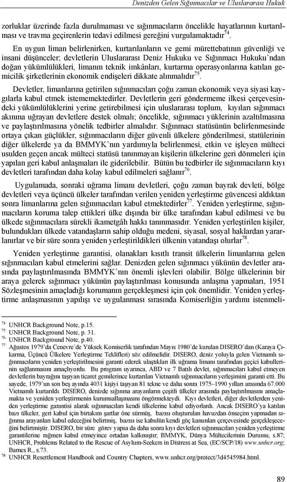 En uygun liman belirlenirken, kurtarılanların ve gemi mürettebatının güvenliği ve insani düşünceler; devletlerin Uluslararası Deniz Hukuku ve Sığınmacı Hukuku ndan doğan yükümlülükleri, limanın