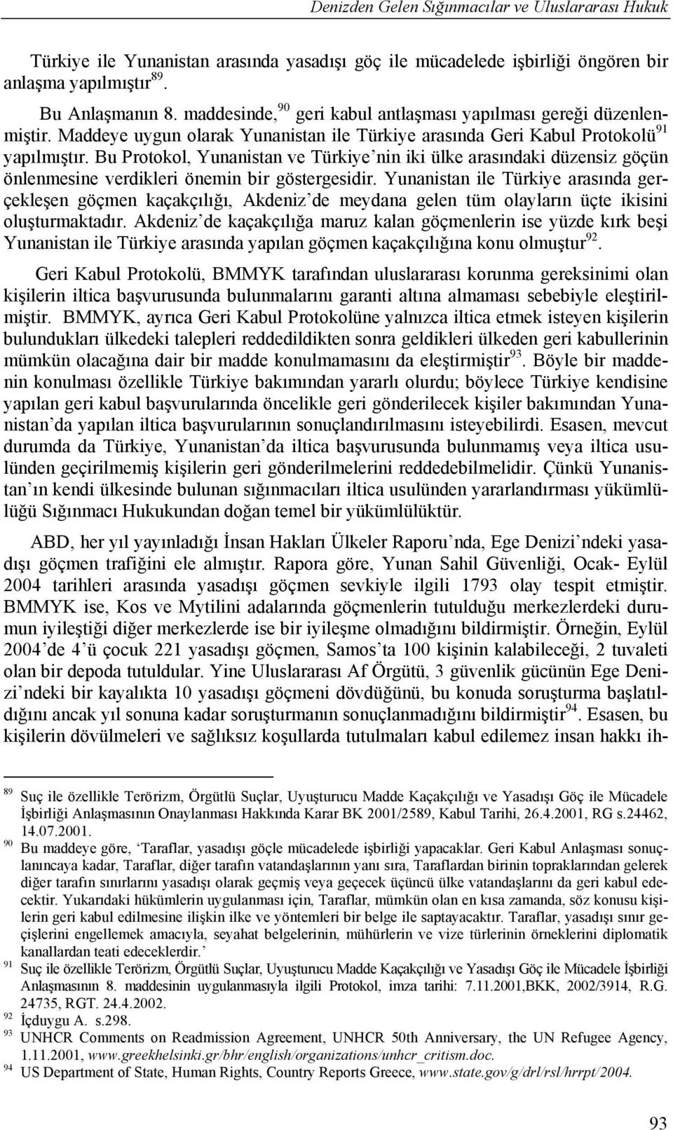 Bu Protokol, Yunanistan ve Türkiye nin iki ülke arasındaki düzensiz göçün önlenmesine verdikleri önemin bir göstergesidir.