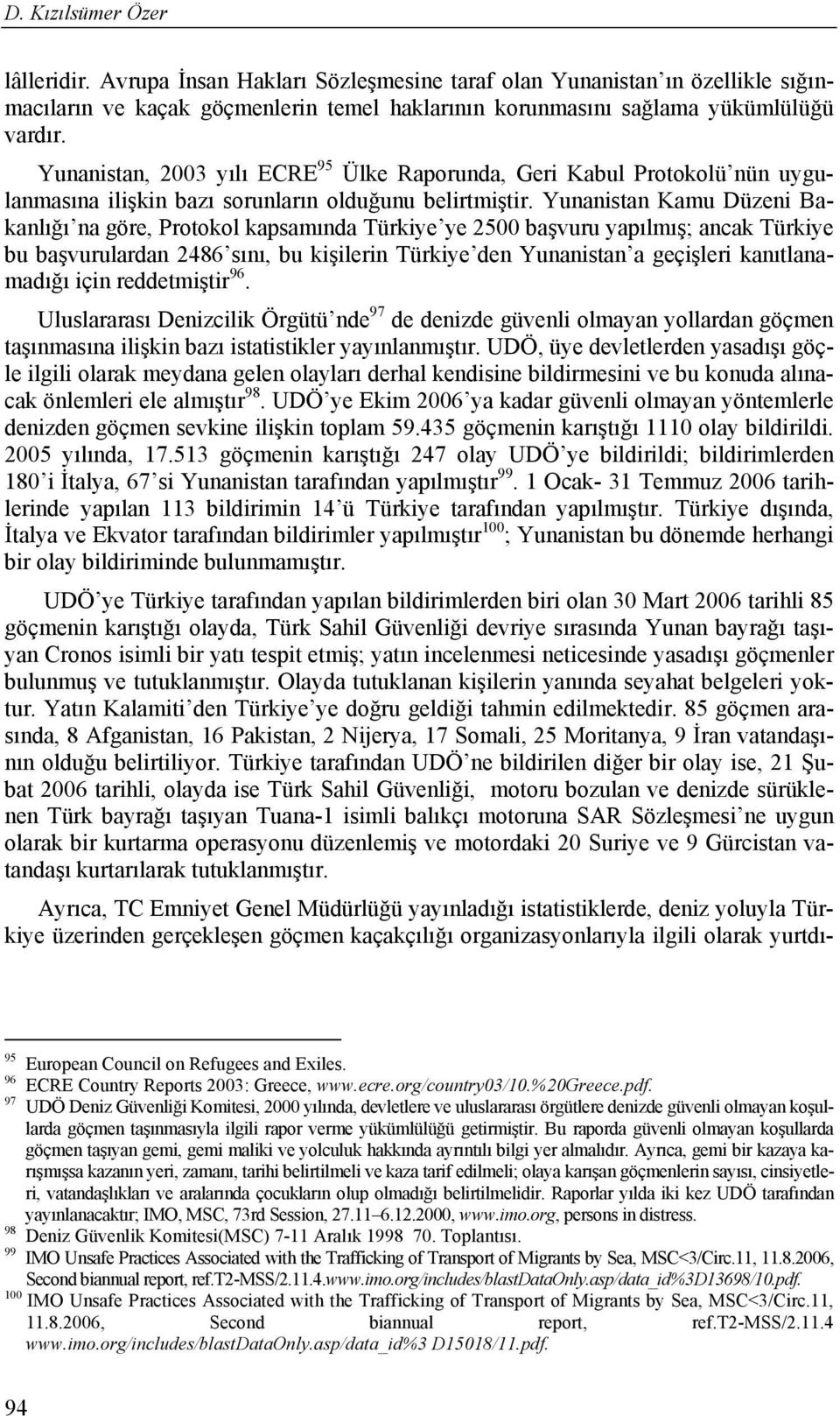 Yunanistan Kamu Düzeni Bakanlığı na göre, Protokol kapsamında Türkiye ye 2500 başvuru yapılmış; ancak Türkiye bu başvurulardan 2486 sını, bu kişilerin Türkiye den Yunanistan a geçişleri