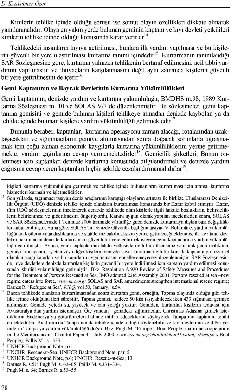 Tehlikedeki insanların kıyıya getirilmesi, bunlara ilk yardım yapılması ve bu kişilerin güvenli bir yere ulaştırılması kurtarma tanımı içindedir 15.