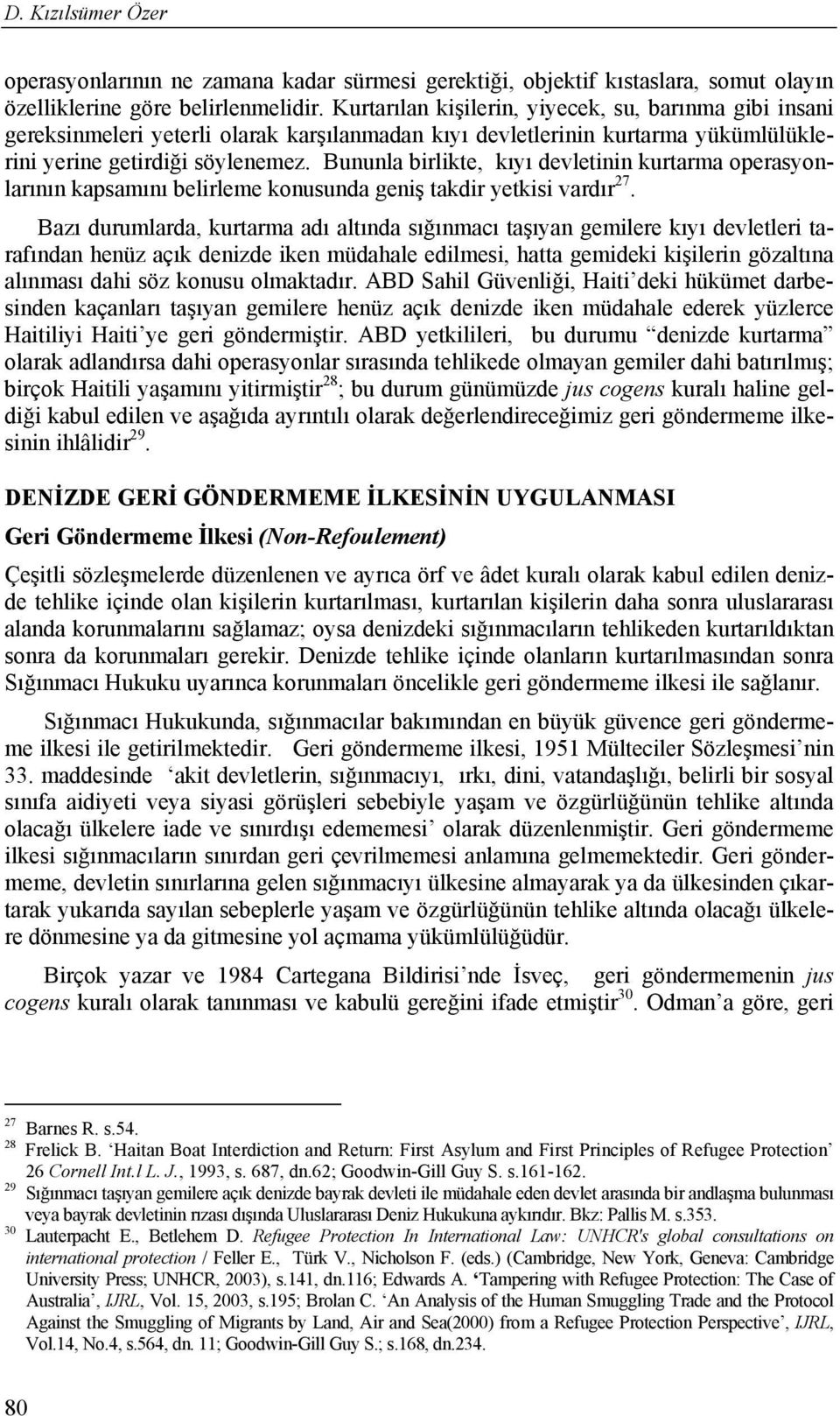 Bununla birlikte, kıyı devletinin kurtarma operasyonlarının kapsamını belirleme konusunda geniş takdir yetkisi vardır 27.