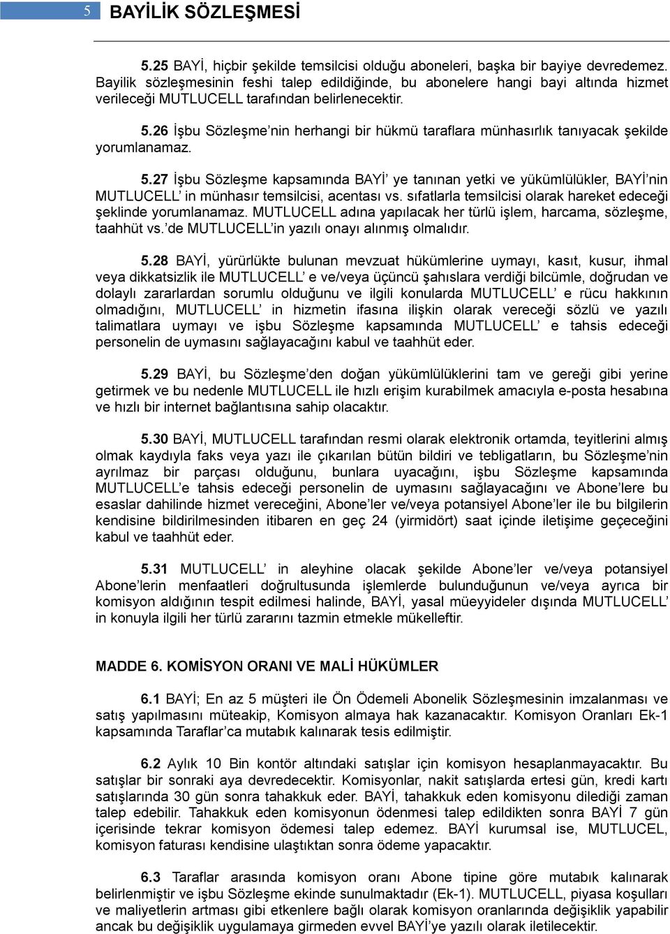 26 İşbu Sözleşme nin herhangi bir hükmü taraflara münhasırlık tanıyacak şekilde yorumlanamaz. 5.