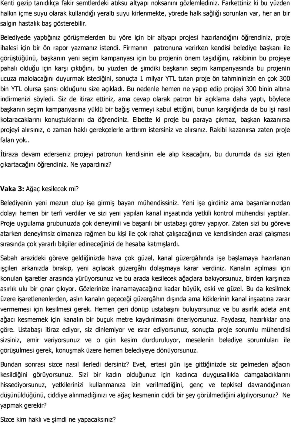 Belediyede yaptığınız görüşmelerden bu yöre için bir altyapı projesi hazırlandığını öğrendiniz, proje ihalesi için bir ön rapor yazmanız istendi.