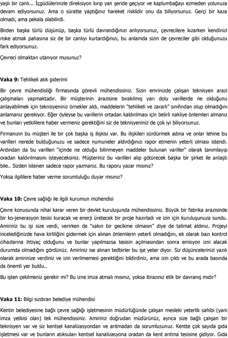 Birden başka türlü düşünüp, başka türlü davrandığınızı anlıyorsunuz, çevrecilere kızarken kendinizi riske atmak pahasına siz de bir canlıyı kurtardığınızı, bu anlamda sizin de çevreciler gibi