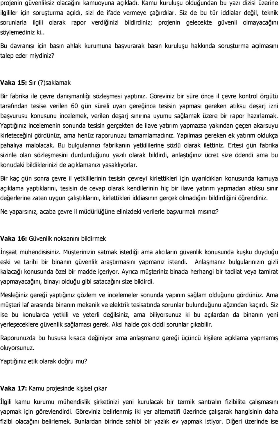 . Bu davranışı için basın ahlak kurumuna başvurarak basın kuruluşu hakkında soruşturma açılmasını talep eder miydiniz? Vaka 15: Sır (?)saklamak Bir fabrika ile çevre danışmanlığı sözleşmesi yaptınız.