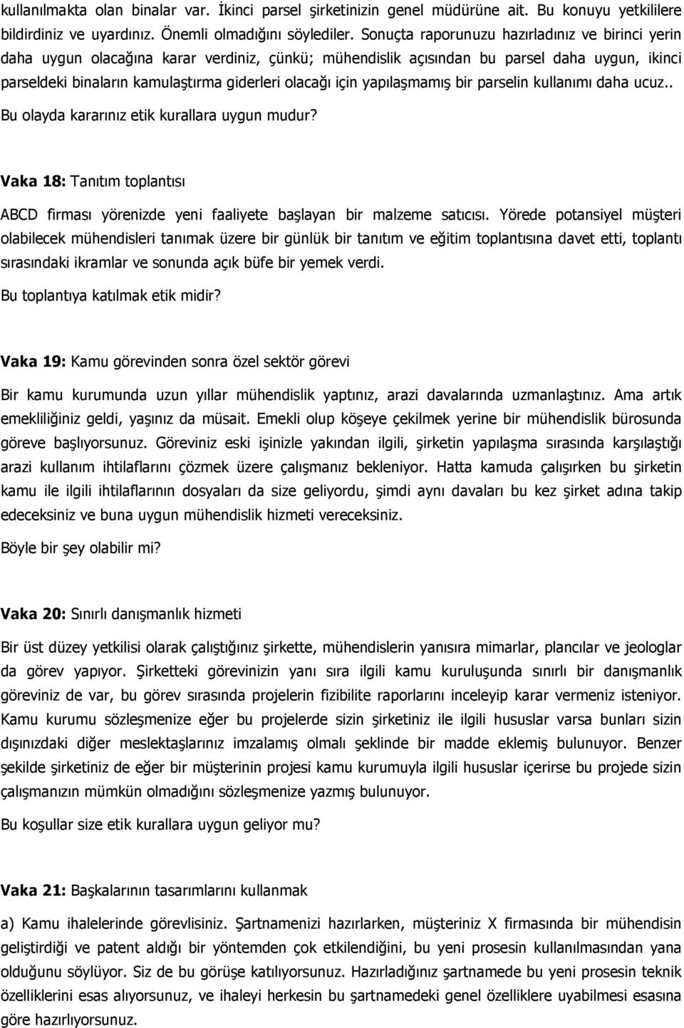 için yapılaşmamış bir parselin kullanımı daha ucuz.. Bu olayda kararınız etik kurallara uygun mudur? Vaka 18: Tanıtım toplantısı ABCD firması yörenizde yeni faaliyete başlayan bir malzeme satıcısı.