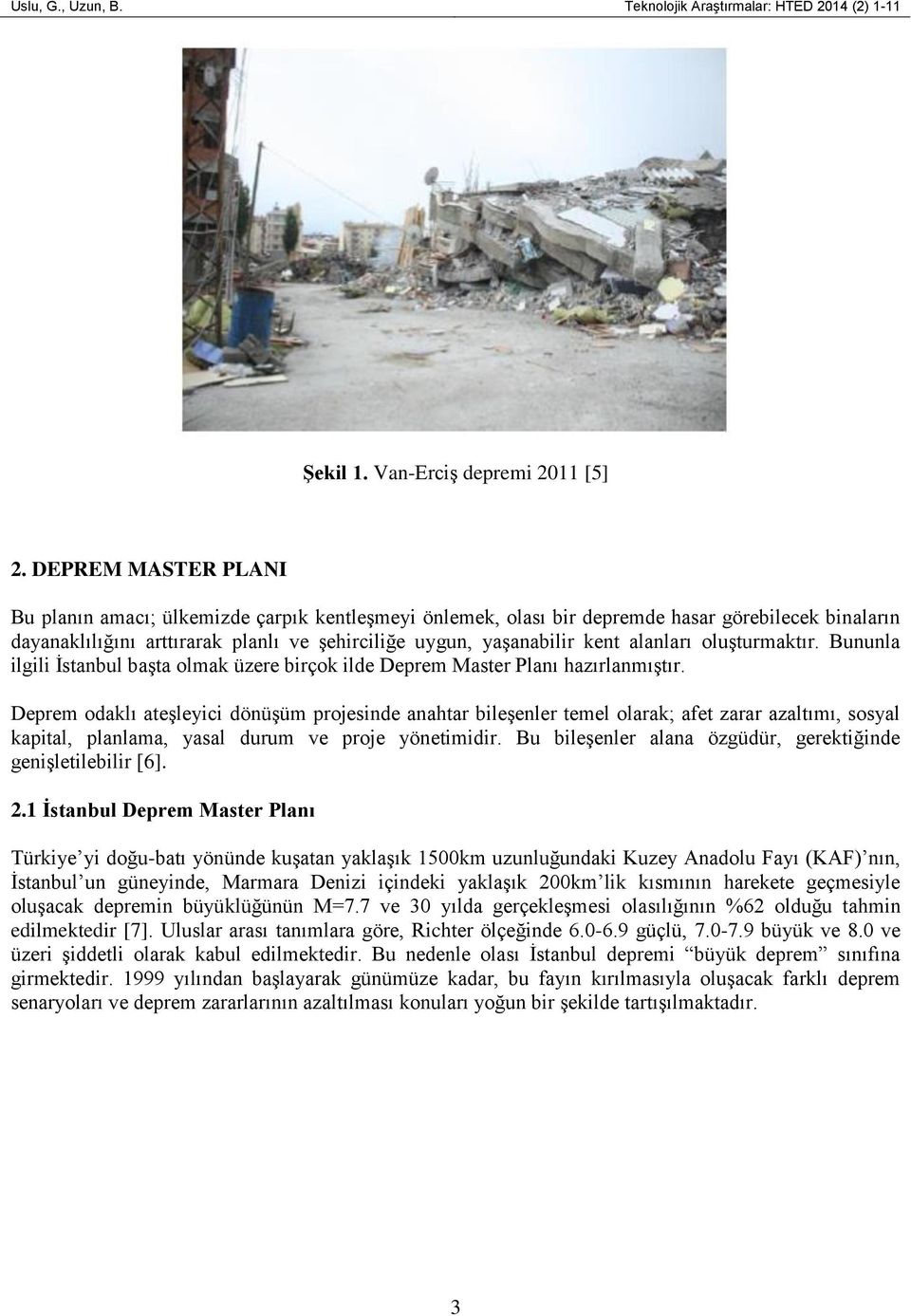alanları oluşturmaktır. Bununla ilgili İstanbul başta olmak üzere birçok ilde Deprem Master Planı hazırlanmıştır.