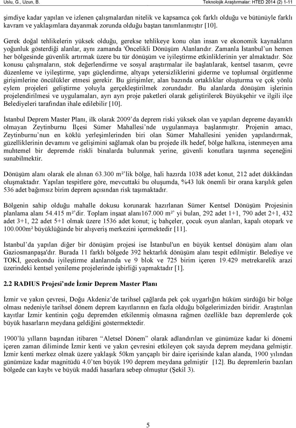 baştan tanımlanmıştır [10]. Gerek doğal tehlikelerin yüksek olduğu, gerekse tehlikeye konu olan insan ve ekonomik kaynakların yoğunluk gösterdiği alanlar, aynı zamanda 'Öncelikli Dönüşüm Alanlarıdır.