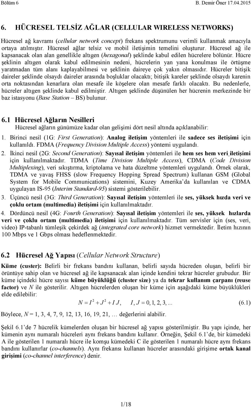 Hücre şeklinin altıgen olarak kabul edilmesinin nedeni, hücrelerin yan yana konulması ile örtüşme yaratmadan tüm alanı kaplayabilmesi ve şeklinin daireye çok yakın olmasıdır.