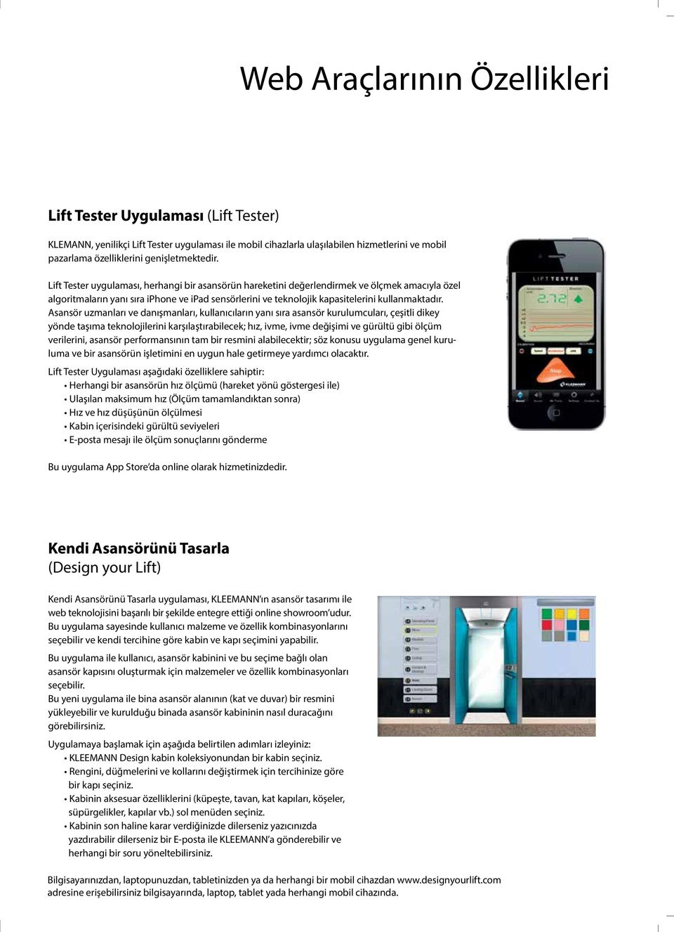 Lift Tester uygulaması, herhangi bir asansörün hareketini değerlendirmek ve ölçmek amacıyla özel algoritmaların yanı sıra iphone ve ipad sensörlerini ve teknolojik kapasitelerini kullanmaktadır.