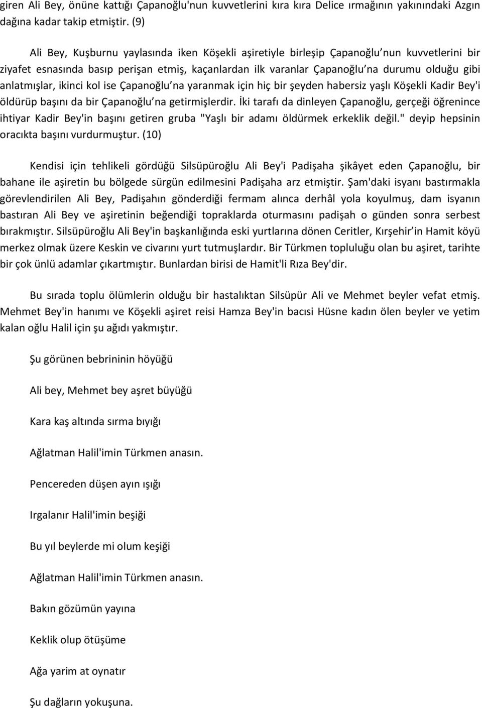 anlatmışlar, ikinci kol ise Çapanoğlu na yaranmak için hiç bir şeyden habersiz yaşlı Köşekli Kadir Bey'i öldürüp başını da bir Çapanoğlu na getirmişlerdir.