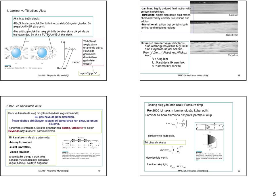 u = u + ' u Hız U=u +u zaman Türbülanslı akışta akım ortamında adına Reynolds gerilmeleri denen ilave gerilmeler oluşur. τ=µdu/dy-ρu v 17 -aminar: highly ordered fluid motion with smooth streamlines.