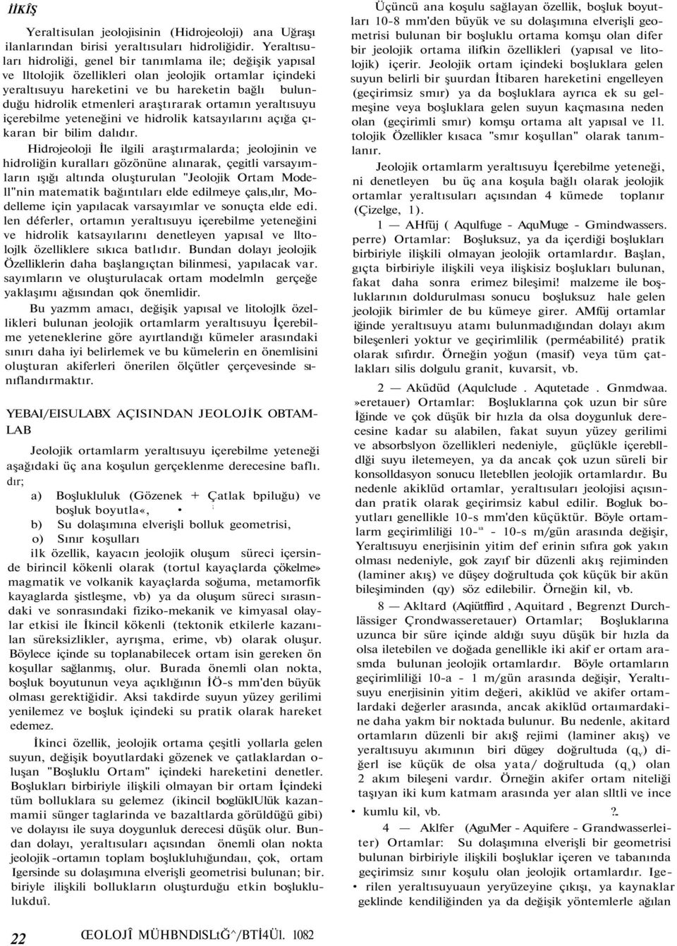 araştırarak ortamın yeraltısuyu içerebilme yeteneğini ve hidrolik katsayılarını açığa çıkaran bir bilim dalıdır.