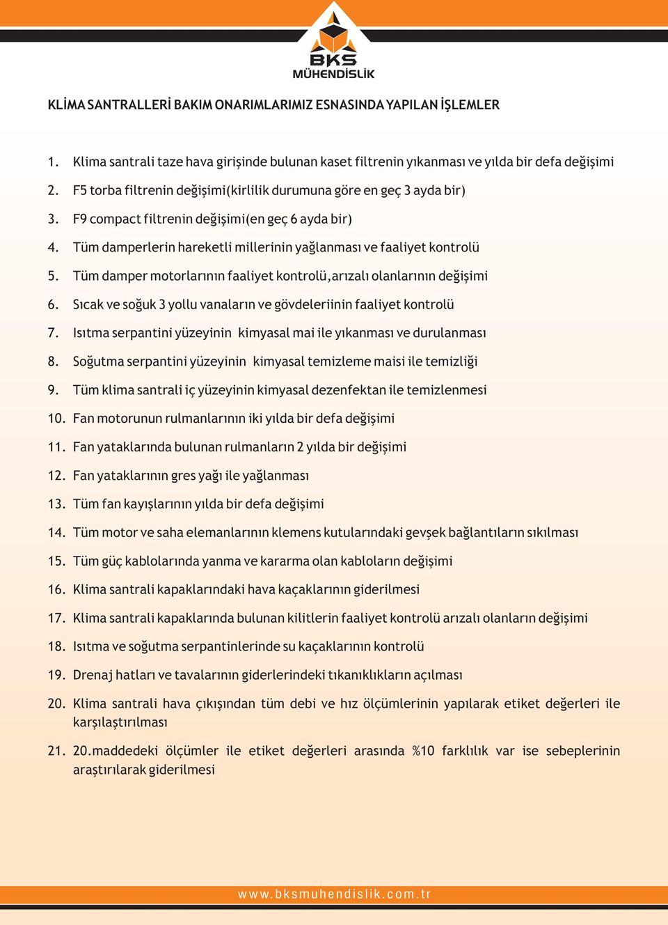 Tüm damper motorlarının faaliyet kontrolü,arızalı olanlarının değişimi 6. Sıcak ve soğuk 3 yollu vanaların ve gövdeleriinin faaliyet kontrolü 7.