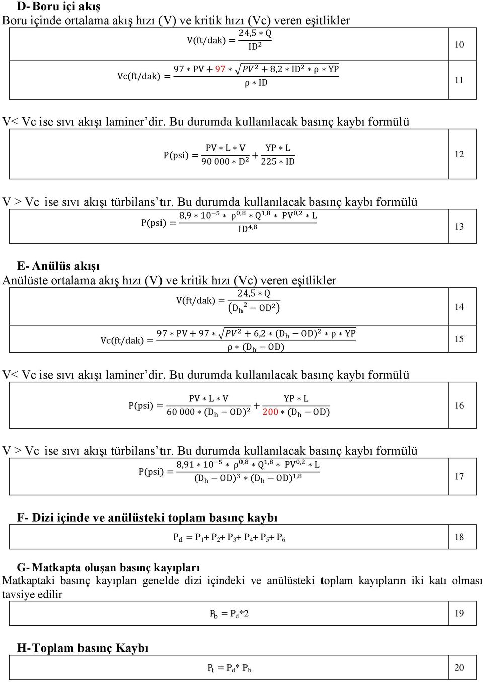 Bu durumda kullanılacak basınç kaybı formülü 13 E- Anülüs akışı Anülüste ortalama akış hızı (V) ve kritik hızı (Vc) veren eşitlikler ( ) 14 15 V Vc ise sıvı akışı laminer dir.