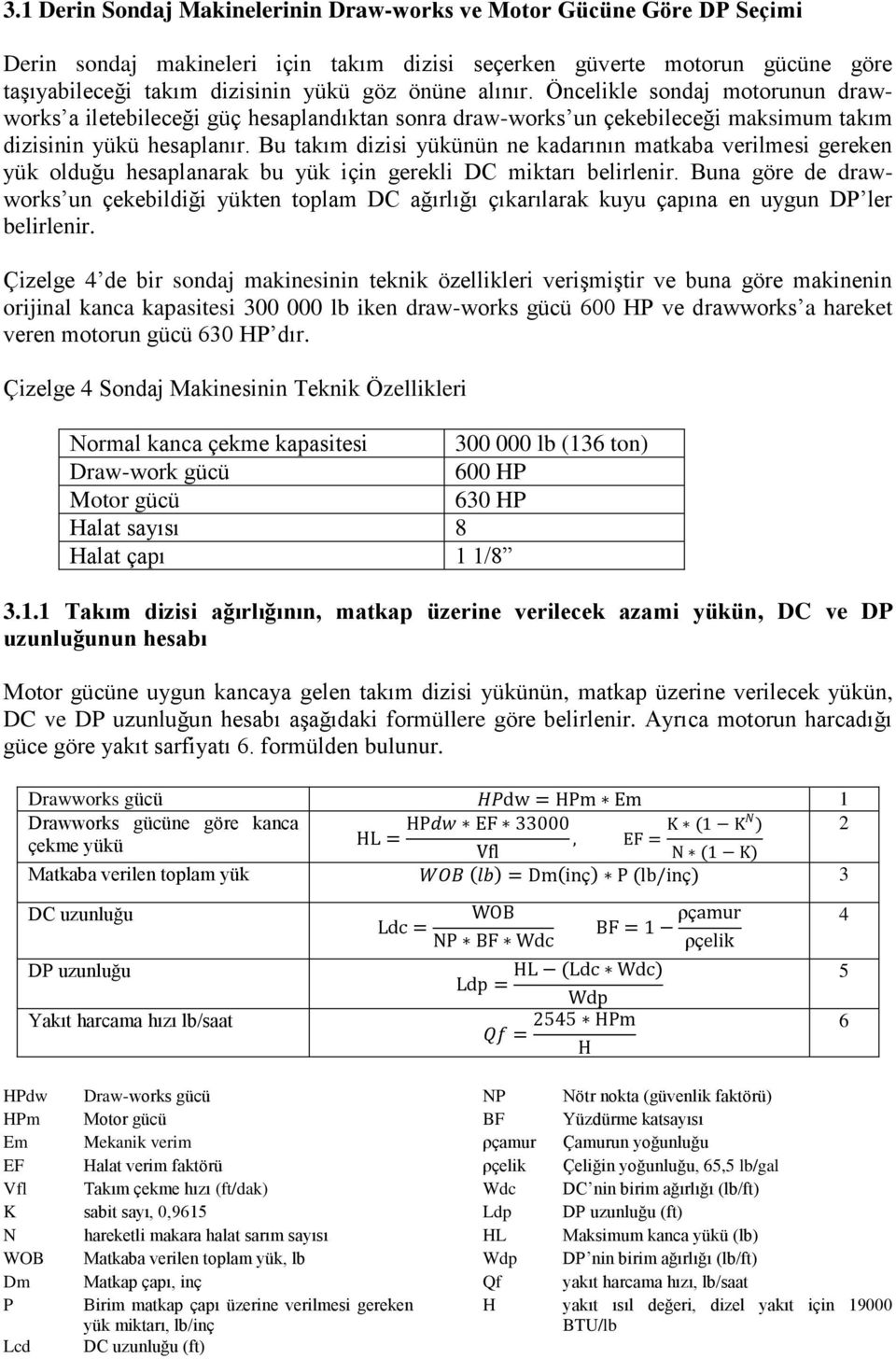 Bu takım dizisi yükünün ne kadarının matkaba verilmesi gereken yük olduğu hesaplanarak bu yük için gerekli DC miktarı belirlenir.