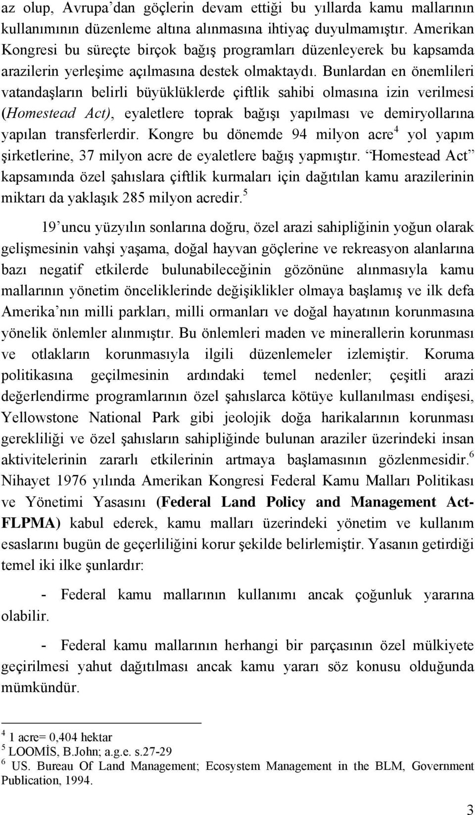 Bunlardan en önemlileri vatandaşların belirli büyüklüklerde çiftlik sahibi olmasına izin verilmesi (Homestead Act), eyaletlere toprak bağışı yapılması ve demiryollarına yapılan transferlerdir.