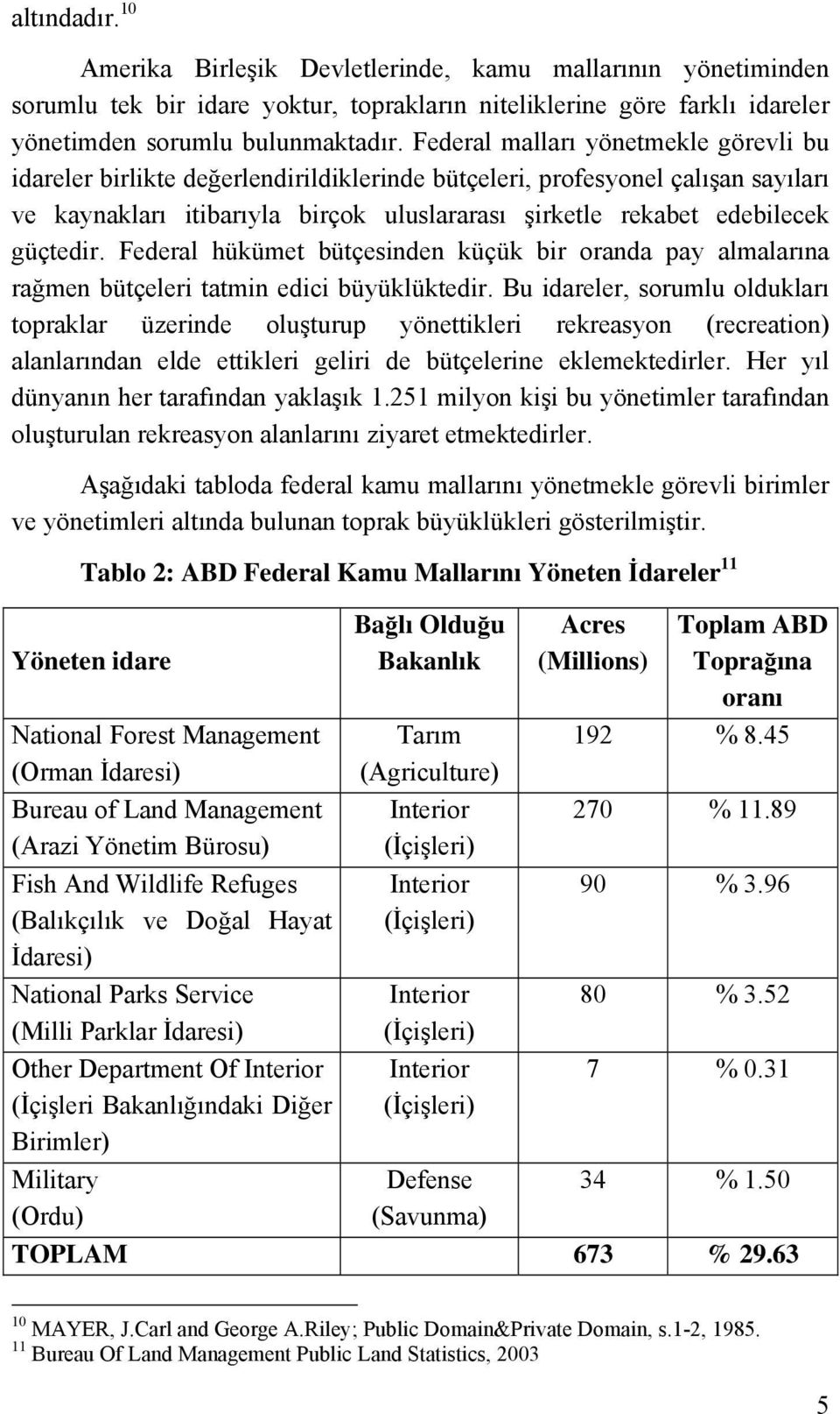 güçtedir. Federal hükümet bütçesinden küçük bir oranda pay almalarına rağmen bütçeleri tatmin edici büyüklüktedir.