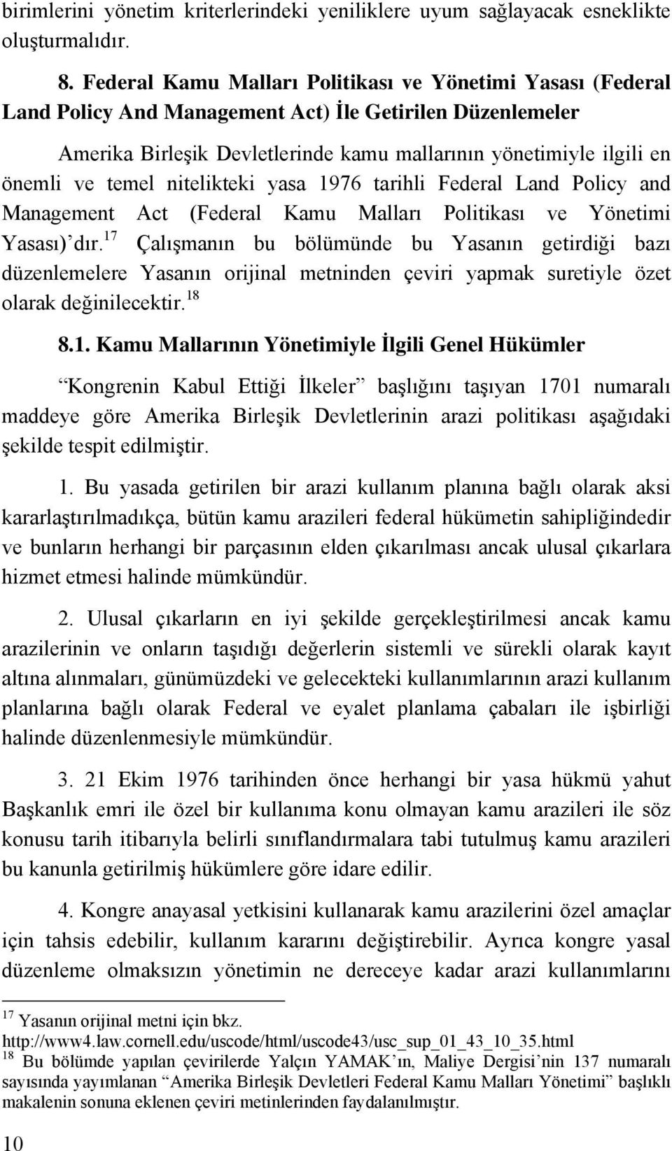 temel nitelikteki yasa 1976 tarihli Federal Land Policy and Management Act (Federal Kamu Malları Politikası ve Yönetimi Yasası) dır.