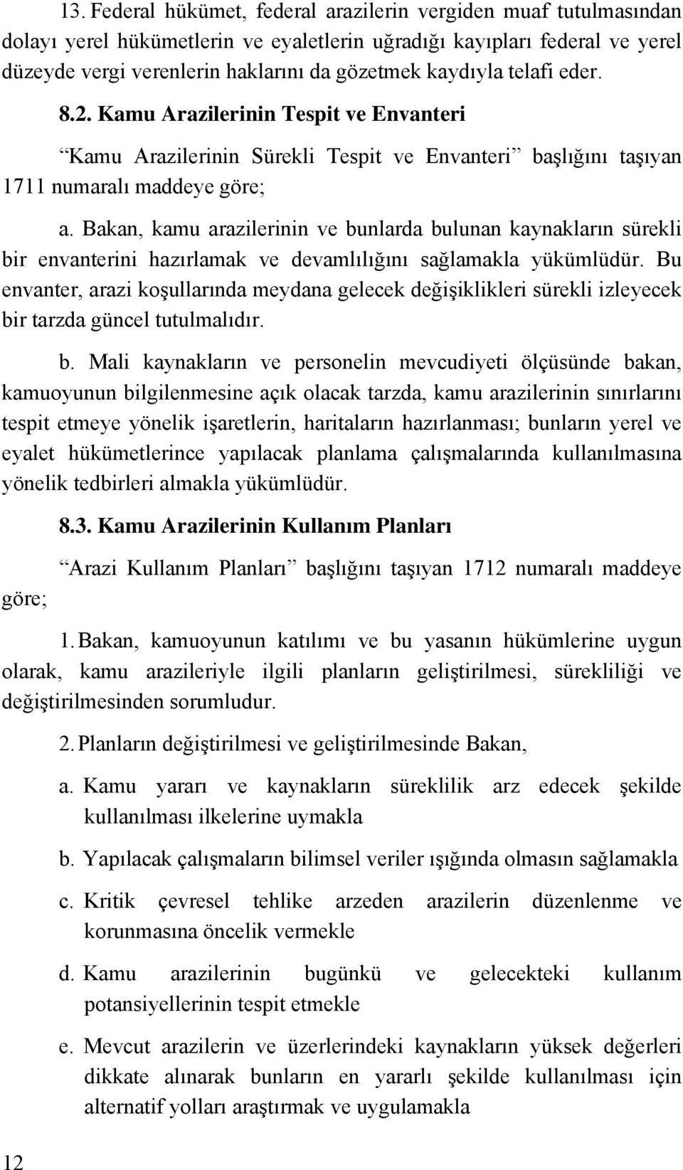 Bakan, kamu arazilerinin ve bunlarda bulunan kaynakların sürekli bir envanterini hazırlamak ve devamlılığını sağlamakla yükümlüdür.