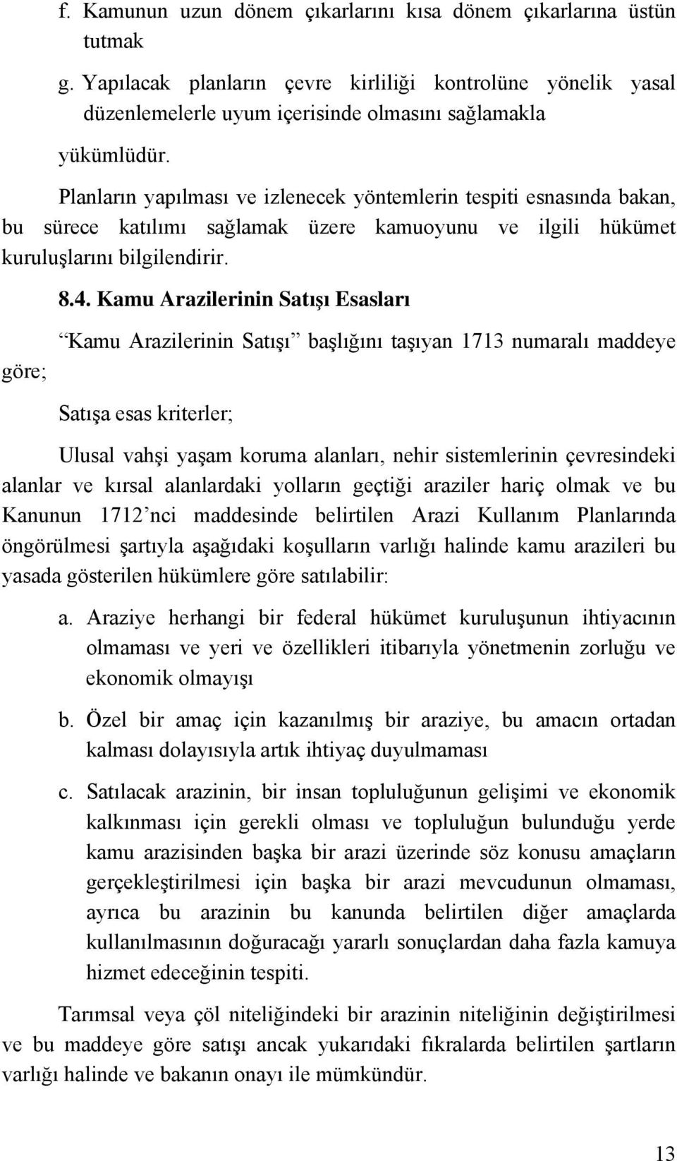 Kamu Arazilerinin Satışı Esasları göre; Kamu Arazilerinin Satışı başlığını taşıyan 1713 numaralı maddeye Satışa esas kriterler; Ulusal vahşi yaşam koruma alanları, nehir sistemlerinin çevresindeki