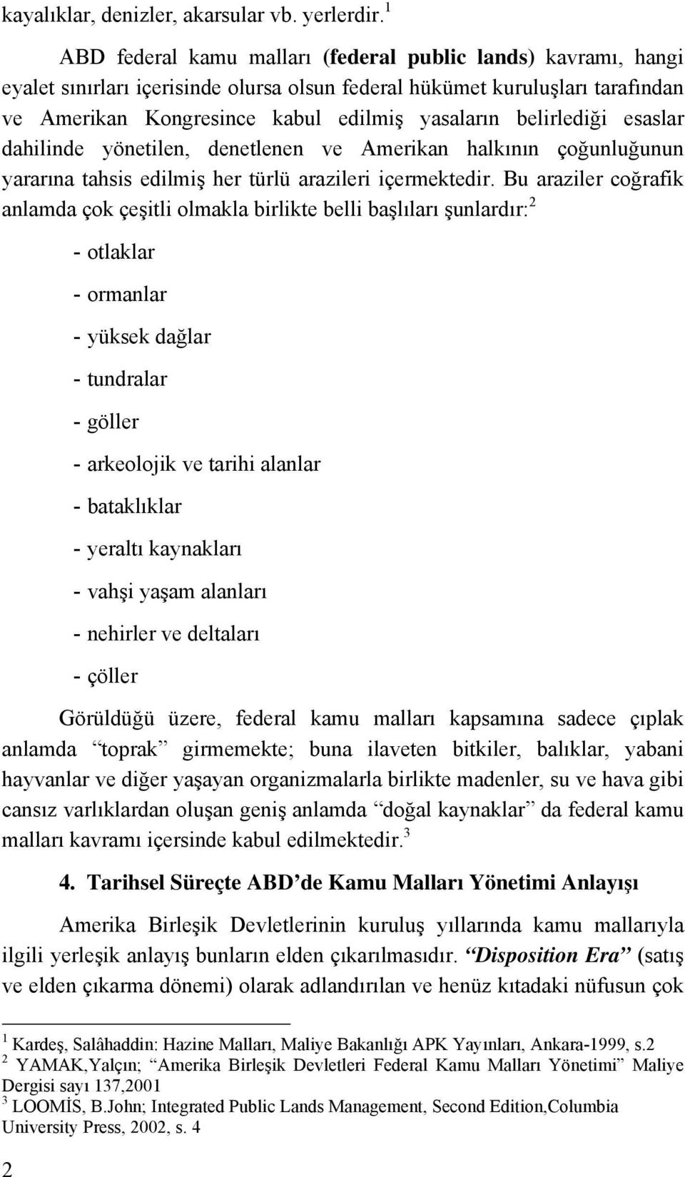 belirlediği esaslar dahilinde yönetilen, denetlenen ve Amerikan halkının çoğunluğunun yararına tahsis edilmiş her türlü arazileri içermektedir.