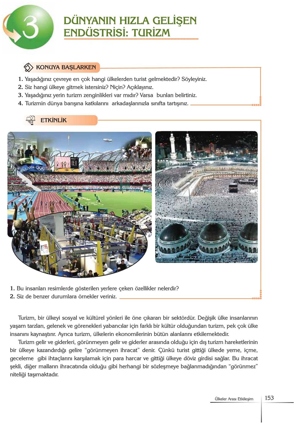 Bu insanlarý resimlerde gösterilen yerlere çeken özellikler nelerdir? 2. Siz de benzer durumlara örnekler veriniz. Turizm, bir ülkeyi sosyal ve kültürel yönleri ile öne çýkaran bir sektördür.