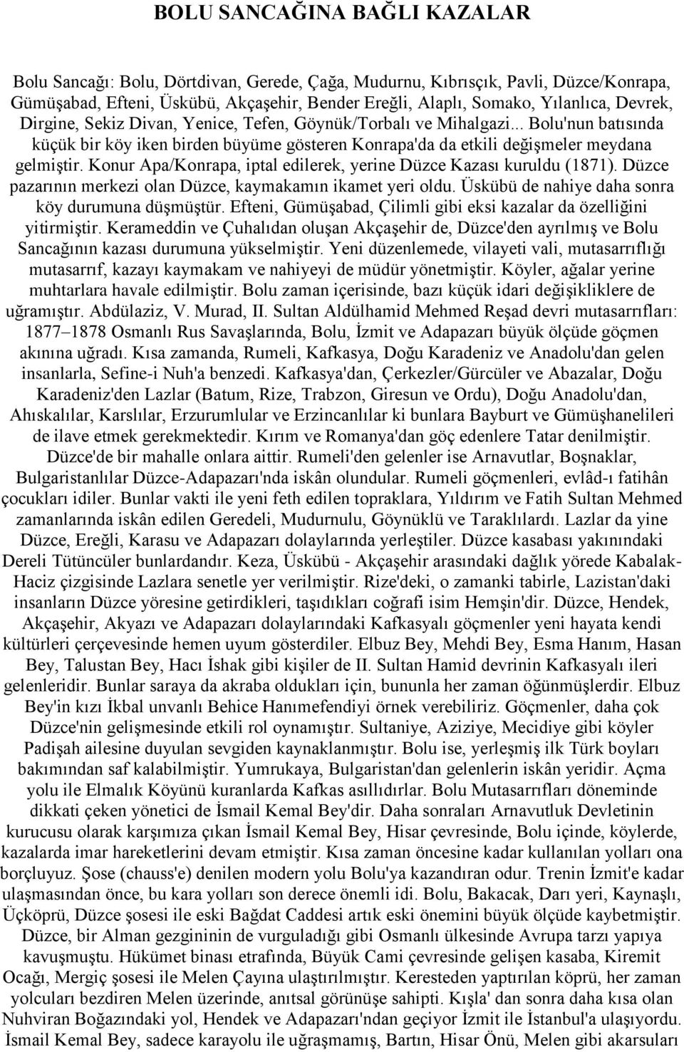 Konur Apa/Konrapa, iptal edilerek, yerine Düzce Kazası kuruldu (1871). Düzce pazarının merkezi olan Düzce, kaymakamın ikamet yeri oldu. Üskübü de nahiye daha sonra köy durumuna düģmüģtür.