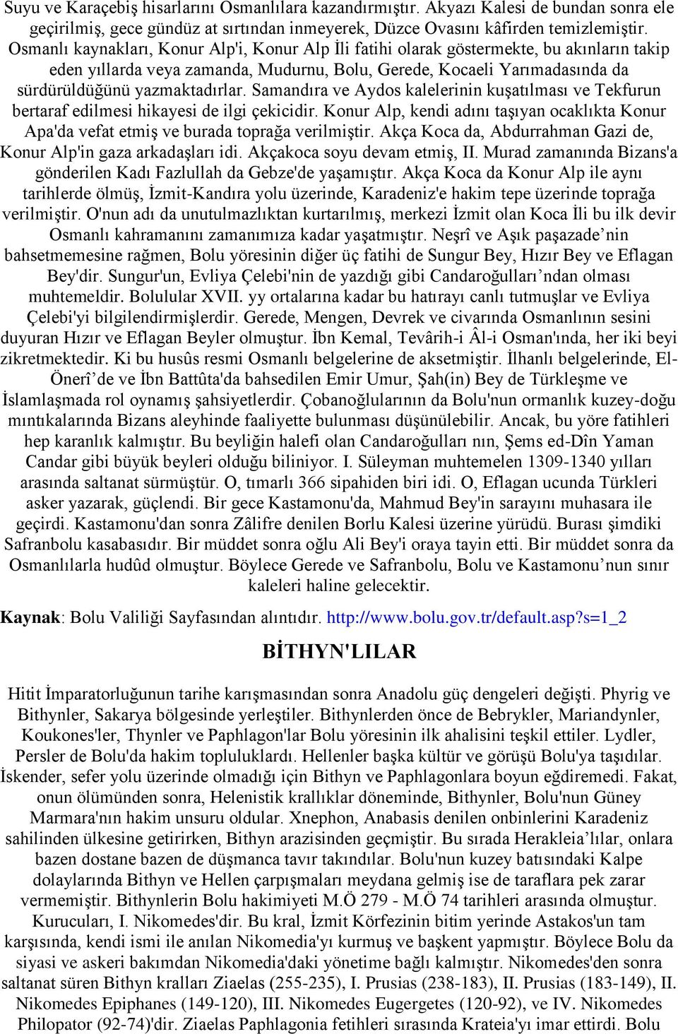 Samandıra ve Aydos kalelerinin kuģatılması ve Tekfurun bertaraf edilmesi hikayesi de ilgi çekicidir. Konur Alp, kendi adını taģıyan ocaklıkta Konur Apa'da vefat etmiģ ve burada toprağa verilmiģtir.