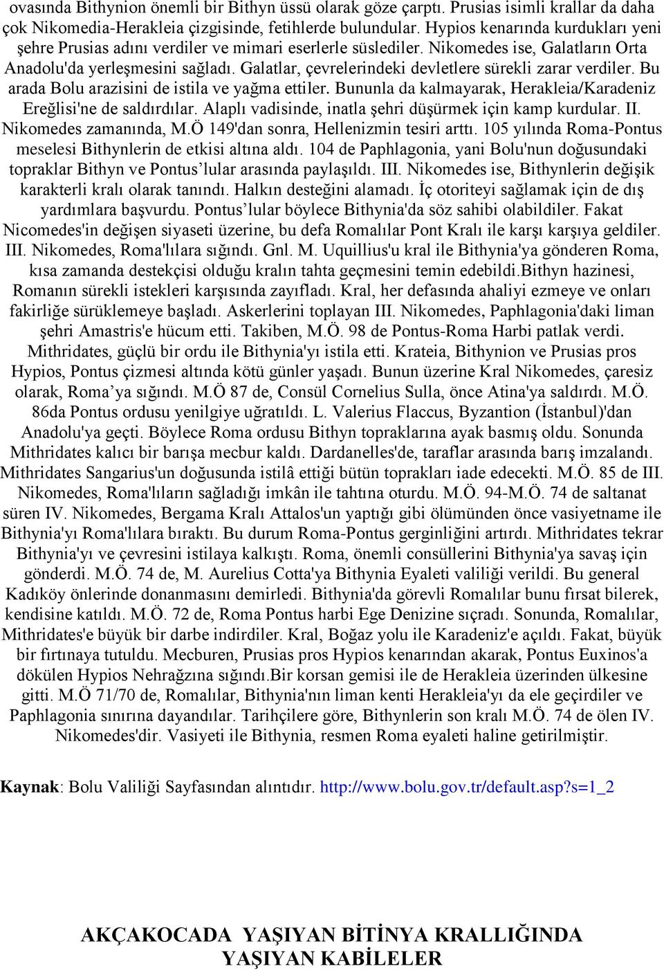 Galatlar, çevrelerindeki devletlere sürekli zarar verdiler. Bu arada Bolu arazisini de istila ve yağma ettiler. Bununla da kalmayarak, Herakleia/Karadeniz Ereğlisi'ne de saldırdılar.