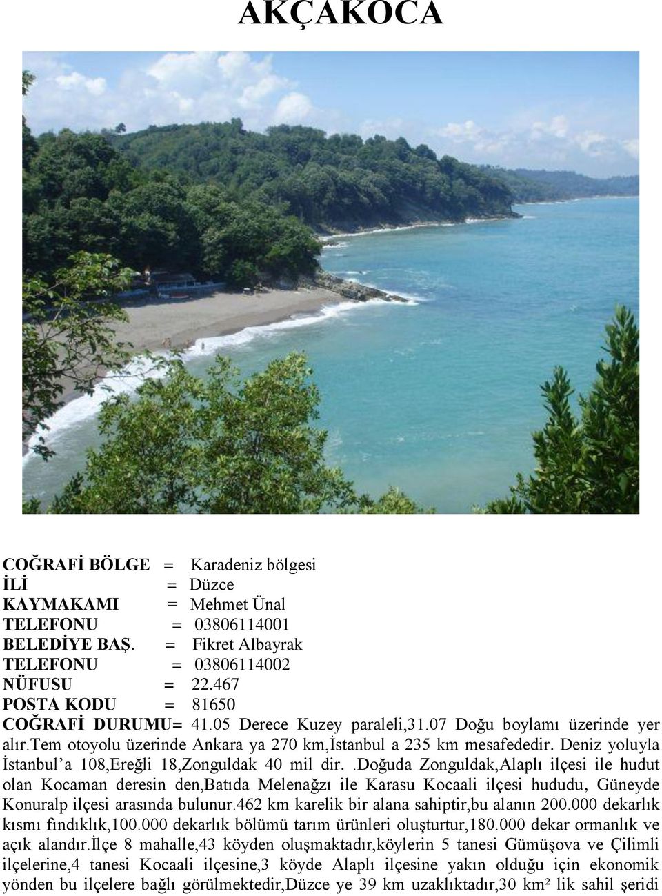 Deniz yoluyla Ġstanbul a 108,Ereğli 18,Zonguldak 40 mil dir.