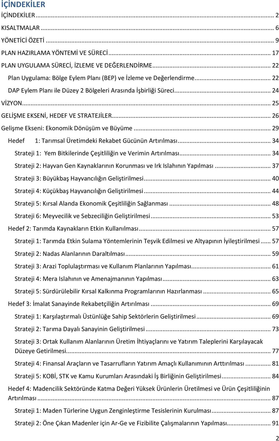 .. 26 Gelişme Ekseni: Ekonomik Dönüşüm ve Büyüme... 29 Hedef 1: Tarımsal Üretimdeki Rekabet Gücünün Artırılması... 34 Strateji 1: Yem Bitkilerinde Çeşitliliğin ve Verimin Artırılması.