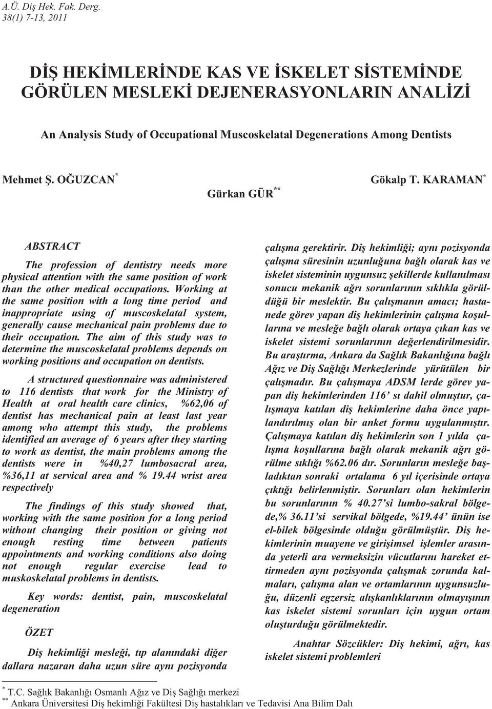 OĞUZCAN * Gökalp T. KARAMAN * Gürkan GÜR ** ABSTRACT The profession of dentistry needs more physical attention with the same position of work than the other medical occupations.